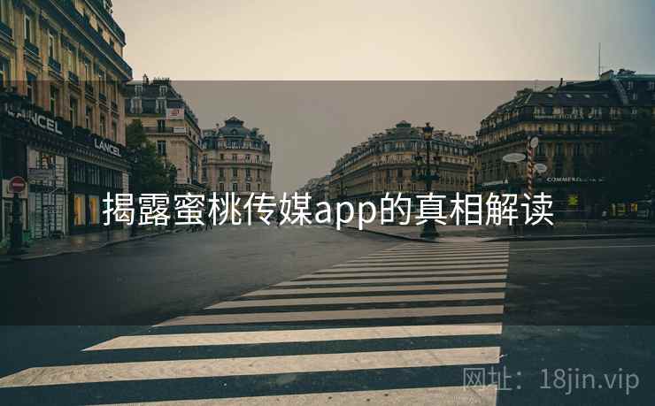 揭露蜜桃传媒app的真相解读