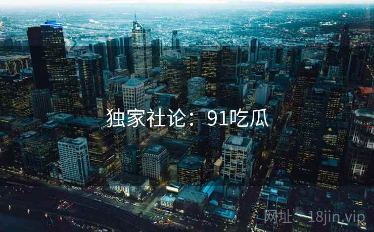 独家社论：91吃瓜