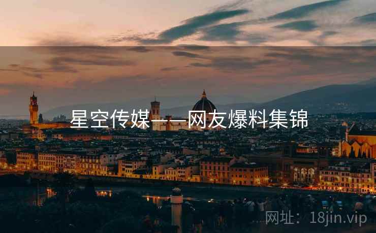 星空传媒——网友爆料集锦