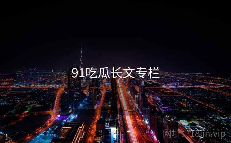 91吃瓜长文专栏