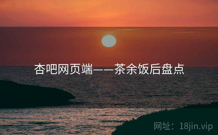 杏吧网页端——茶余饭后盘点