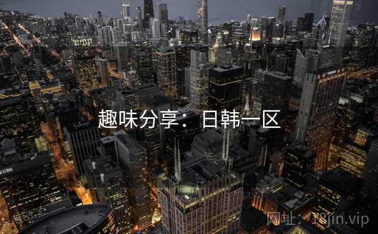 趣味分享：日韩一区