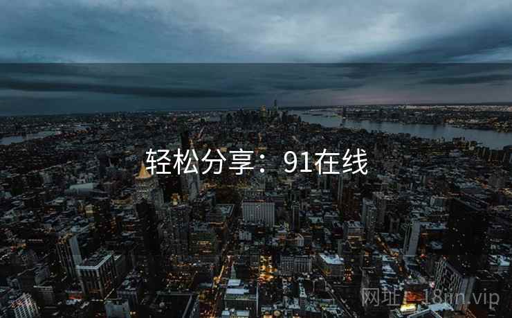 轻松分享：91在线