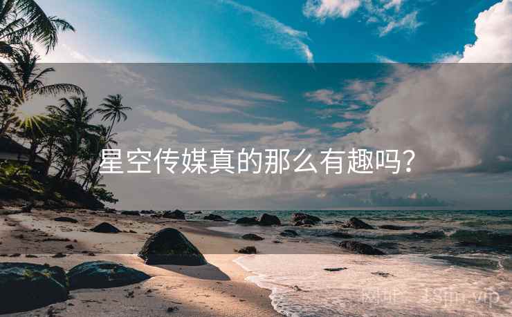 星空传媒真的那么有趣吗？