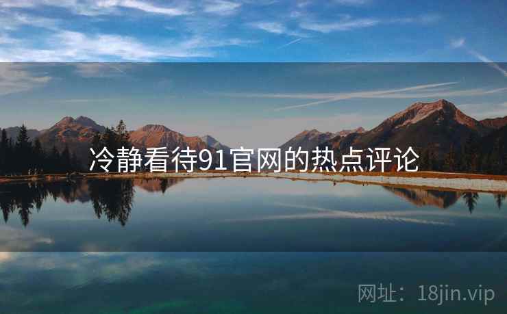 冷静看待91官网的热点评论  第1张