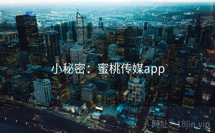 小秘密：蜜桃传媒app